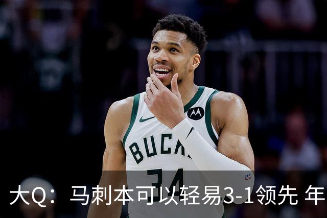 大Q：马刺本可以轻易3-1领先 年轻不是借口&他们大脑总短路