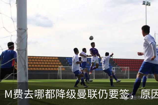 M费去哪都降级曼联仍要签，原因曝光B费支持！最终转会费或7000万